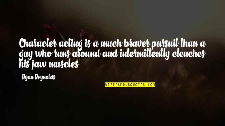You Are Braver Quotes By Ryan Reynolds: Character acting is a much braver pursuit than