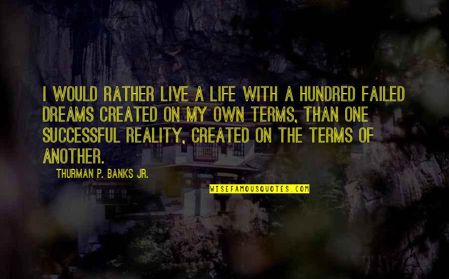 You Are Braver Than You Think Quotes By Thurman P. Banks Jr.: I would rather live a life with a You Are Braver Than You Think Quotes By Thurman P. Banks Jr.: I would rather live a life with a