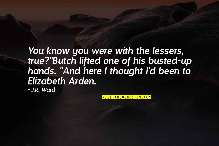 You Are Busted Quotes By J.R. Ward: You know you were with the lessers, true?"Butch