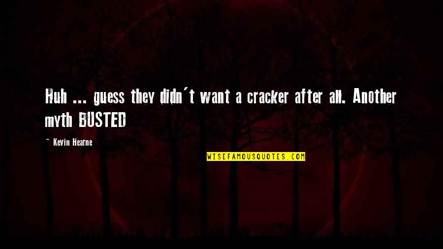 You Are Busted Quotes By Kevin Hearne: Huh ... guess they didn't want a cracker