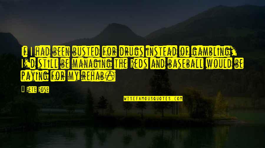 You Are Busted Quotes By Pete Rose: If I had been busted for drugs instead