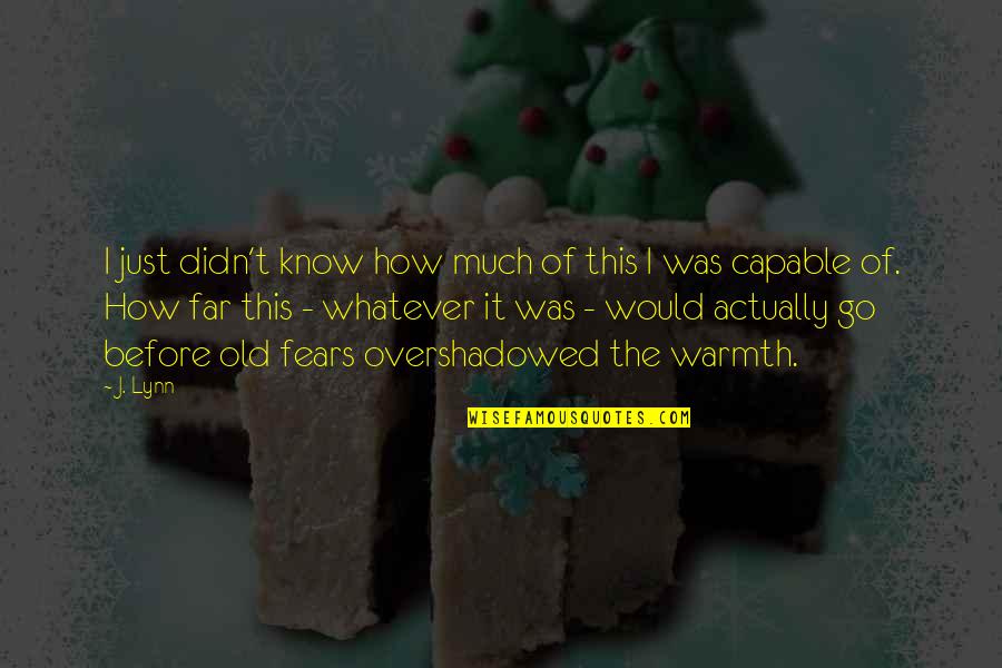 You Are Capable Of More Than You Know Quotes By J. Lynn: I just didn't know how much of this You Are Capable Of More Than You Know Quotes By J. Lynn: I just didn't know how much of this