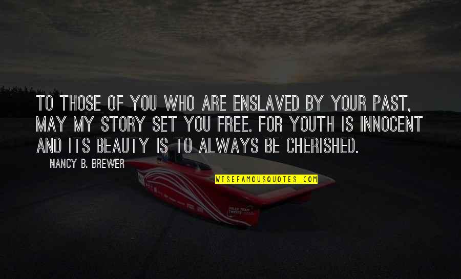 You Are Cherished Quotes By Nancy B. Brewer: To those of you who are enslaved by