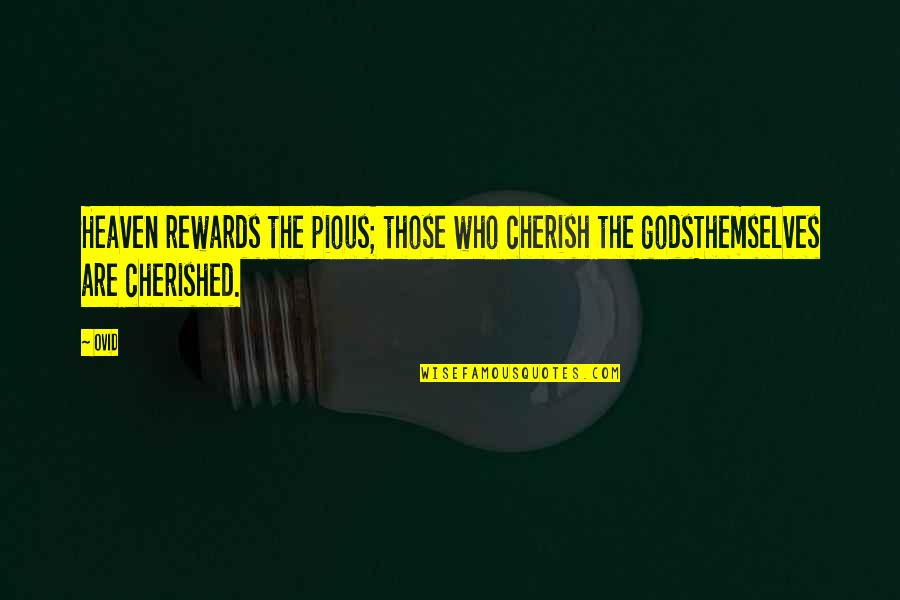 You Are Cherished Quotes By Ovid: Heaven rewards the pious; those who cherish the