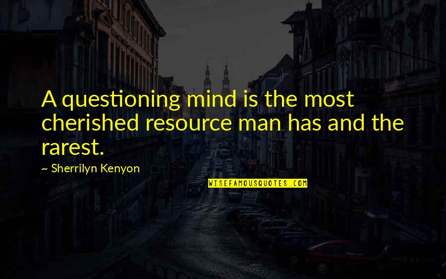 You Are Cherished Quotes By Sherrilyn Kenyon: A questioning mind is the most cherished resource You Are Cherished Quotes By Sherrilyn Kenyon: A questioning mind is the most cherished resource