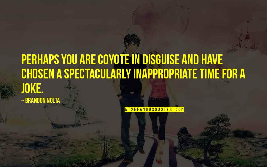 You Are Chosen By God Quotes By Brandon Nolta: Perhaps you are Coyote in disguise and have You Are Chosen By God Quotes By Brandon Nolta: Perhaps you are Coyote in disguise and have