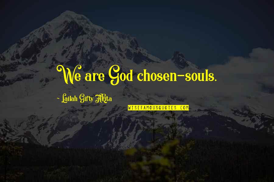 You Are Chosen By God Quotes By Lailah Gifty Akita: We are God chosen-souls. You Are Chosen By God Quotes By Lailah Gifty Akita: We are God chosen-souls.