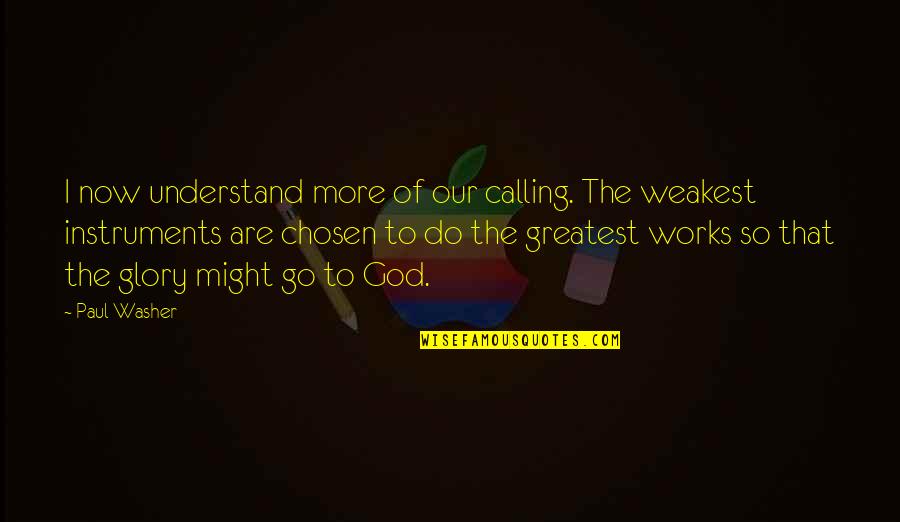 You Are Chosen By God Quotes By Paul Washer: I now understand more of our calling. The You Are Chosen By God Quotes By Paul Washer: I now understand more of our calling. The