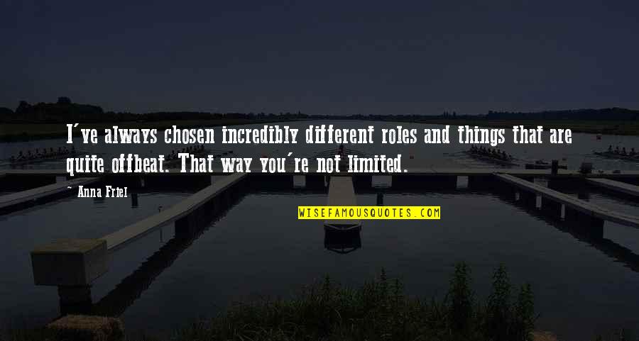You Are Chosen Quotes By Anna Friel: I've always chosen incredibly different roles and things You Are Chosen Quotes By Anna Friel: I've always chosen incredibly different roles and things
