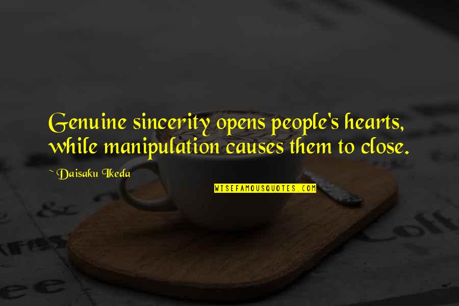 You Are Close To My Heart Quotes By Daisaku Ikeda: Genuine sincerity opens people's hearts, while manipulation causes