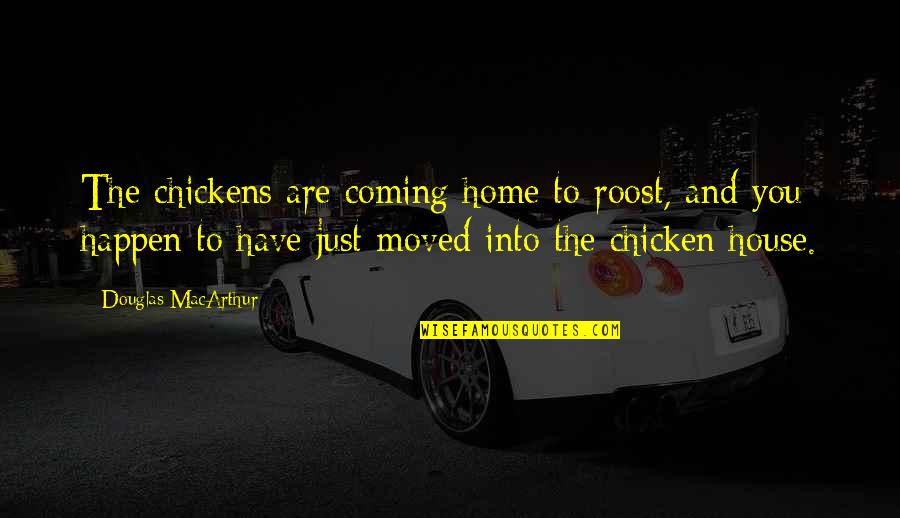 You Are Coming Home Quotes By Douglas MacArthur: The chickens are coming home to roost, and