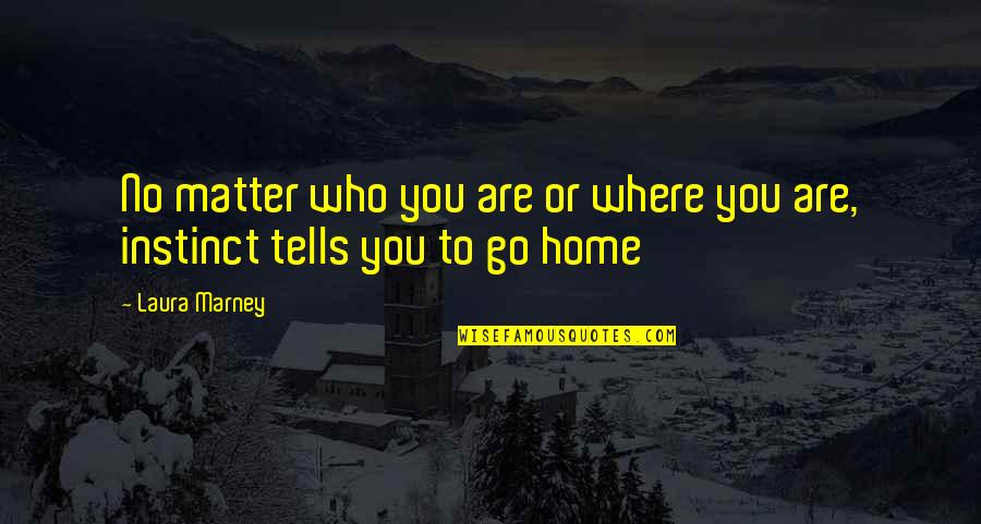 You Are Coming Home Quotes By Laura Marney: No matter who you are or where you