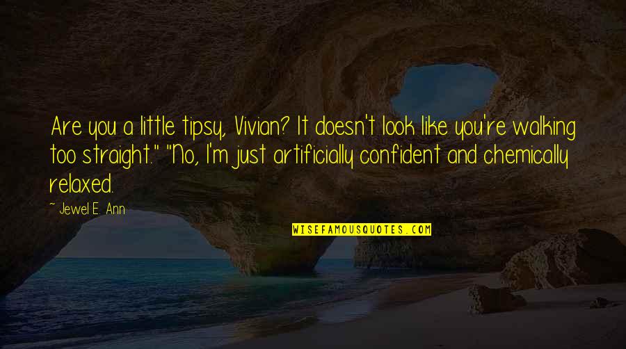 You Are Confident Quotes By Jewel E. Ann: Are you a little tipsy, Vivian? It doesn't