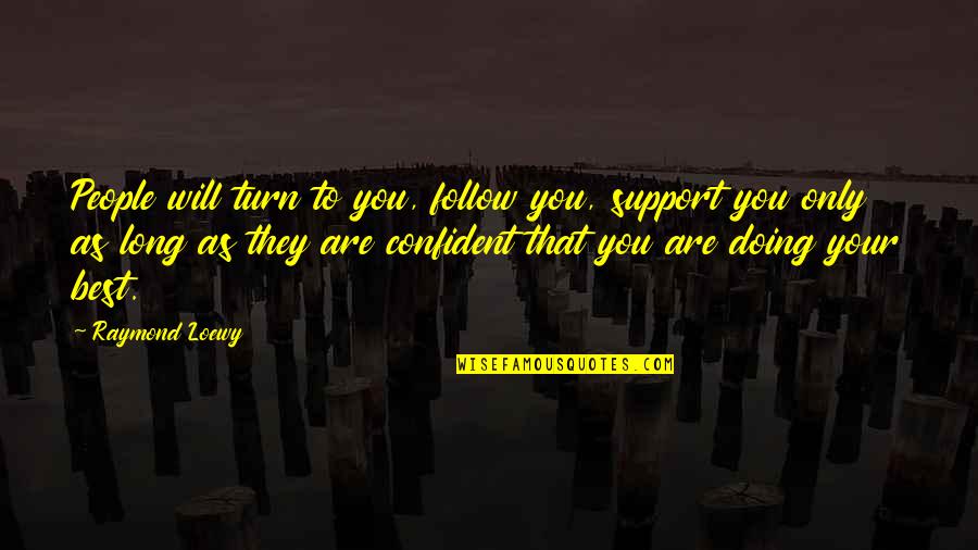 You Are Confident Quotes By Raymond Loewy: People will turn to you, follow you, support