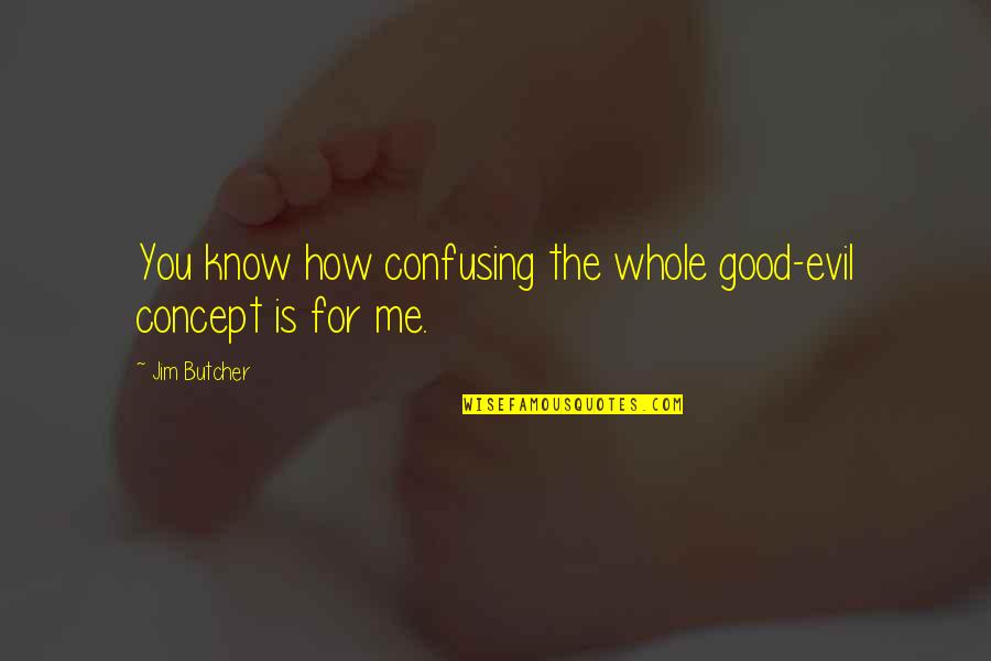 You Are Confusing Me Quotes By Jim Butcher: You know how confusing the whole good-evil concept