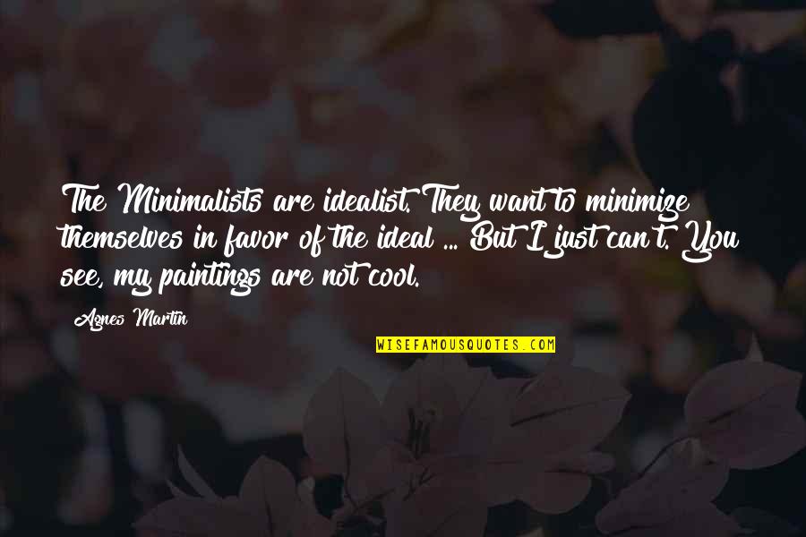 You Are Cool Quotes By Agnes Martin: The Minimalists are idealist. They want to minimize
