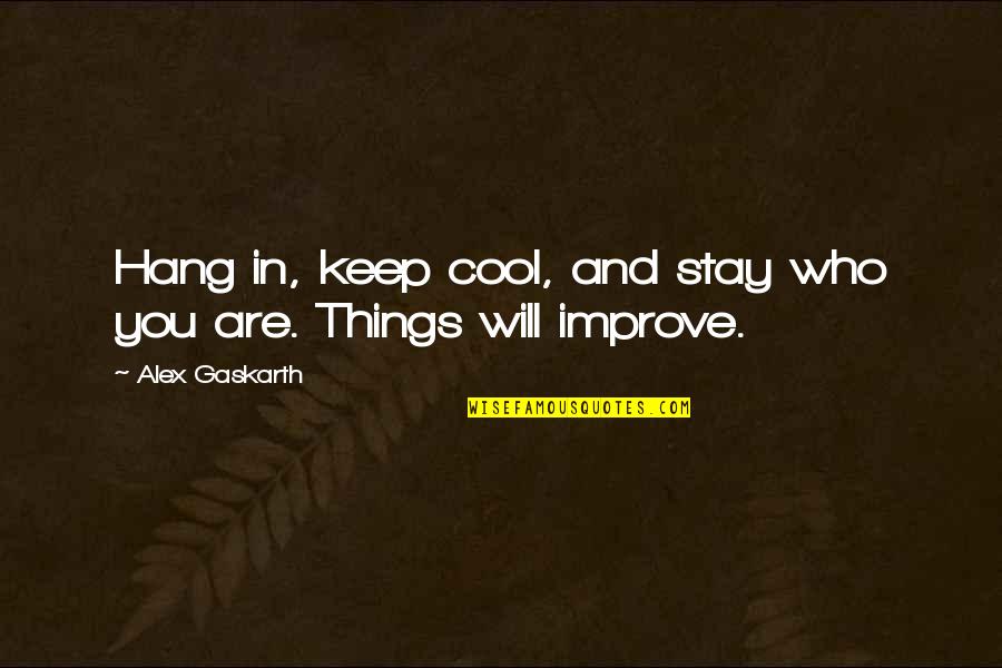 You Are Cool Quotes By Alex Gaskarth: Hang in, keep cool, and stay who you