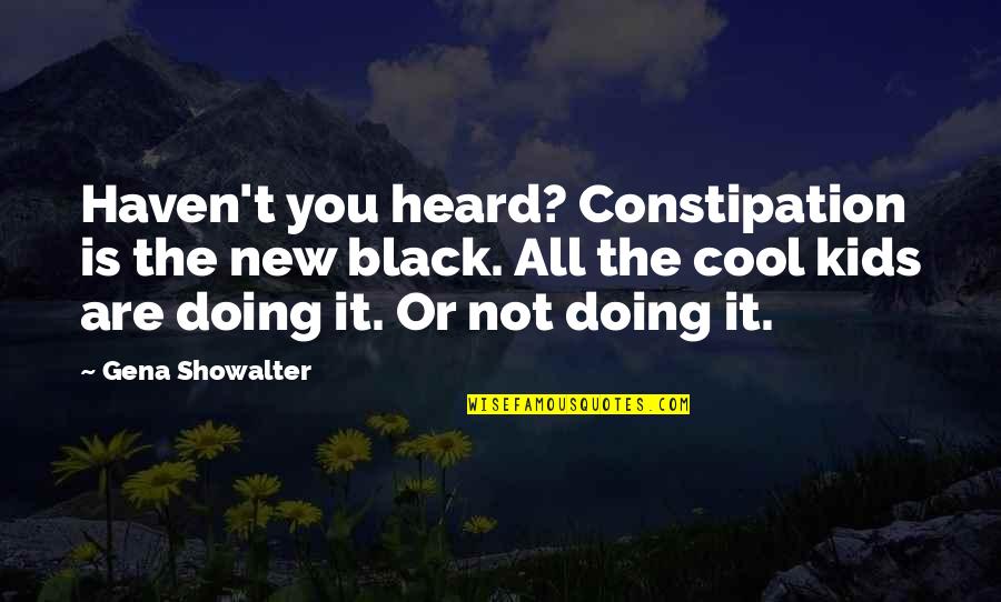 You Are Cool Quotes By Gena Showalter: Haven't you heard? Constipation is the new black.