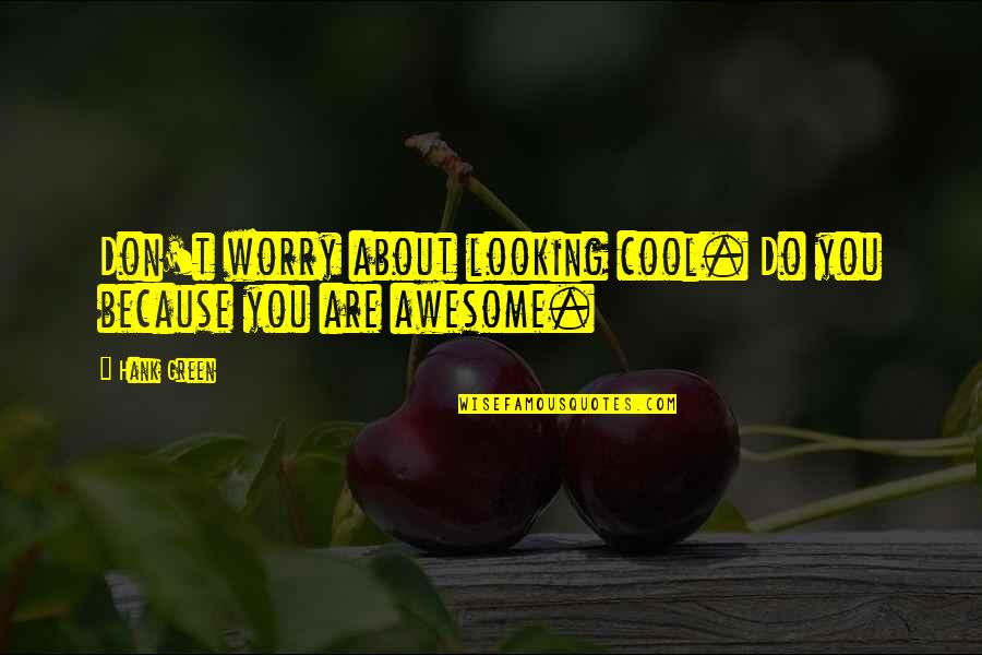 You Are Cool Quotes By Hank Green: Don't worry about looking cool. Do you because