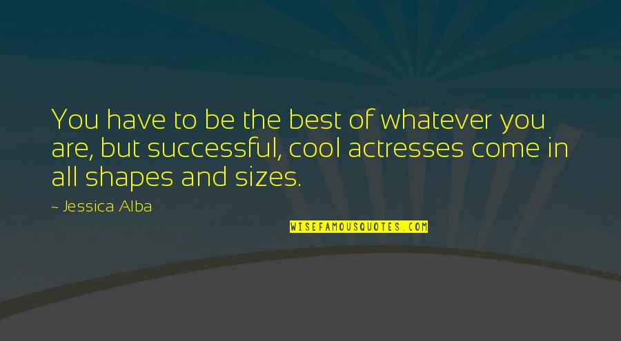 You Are Cool Quotes By Jessica Alba: You have to be the best of whatever