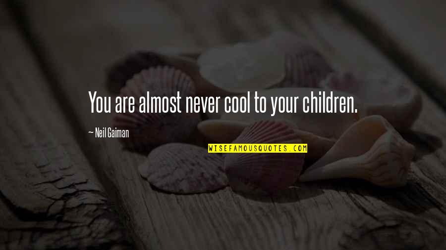 You Are Cool Quotes By Neil Gaiman: You are almost never cool to your children.