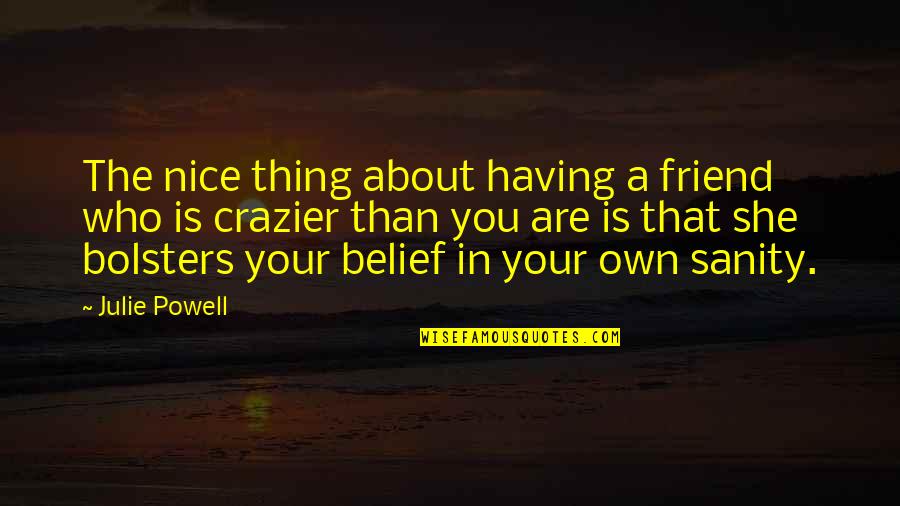 You Are Crazier Than Quotes By Julie Powell: The nice thing about having a friend who