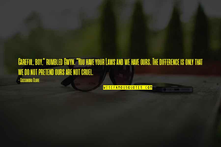You Are Cruel Quotes By Cassandra Clare: Careful, boy," rumbled Gwyn. "You have your Laws