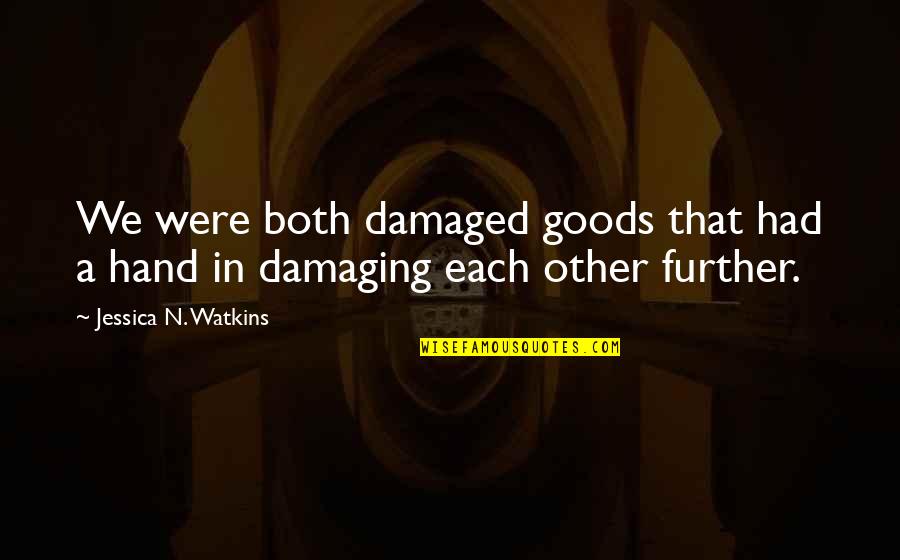 You Are Damaged Goods Quotes By Jessica N. Watkins: We were both damaged goods that had a