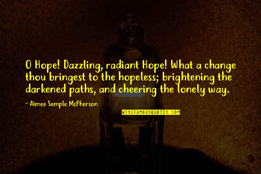 You Are Dazzling Quotes By Aimee Semple McPherson: O Hope! Dazzling, radiant Hope! What a change You Are Dazzling Quotes By Aimee Semple McPherson: O Hope! Dazzling, radiant Hope! What a change