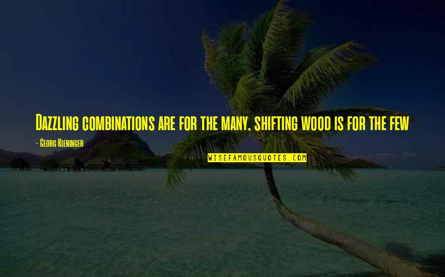 You Are Dazzling Quotes By Georg Kieninger: Dazzling combinations are for the many, shifting wood You Are Dazzling Quotes By Georg Kieninger: Dazzling combinations are for the many, shifting wood