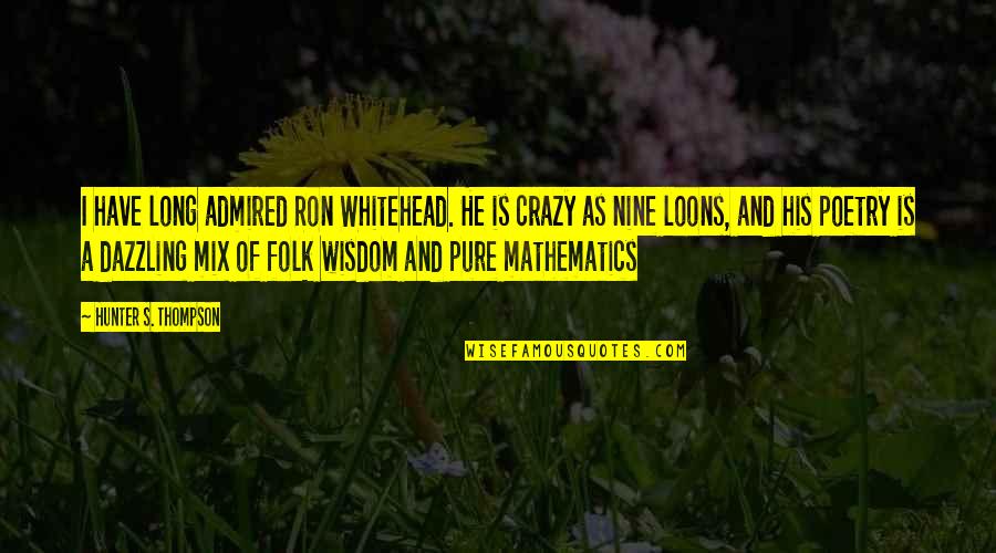 You Are Dazzling Quotes By Hunter S. Thompson: I have long admired Ron Whitehead. He is You Are Dazzling Quotes By Hunter S. Thompson: I have long admired Ron Whitehead. He is