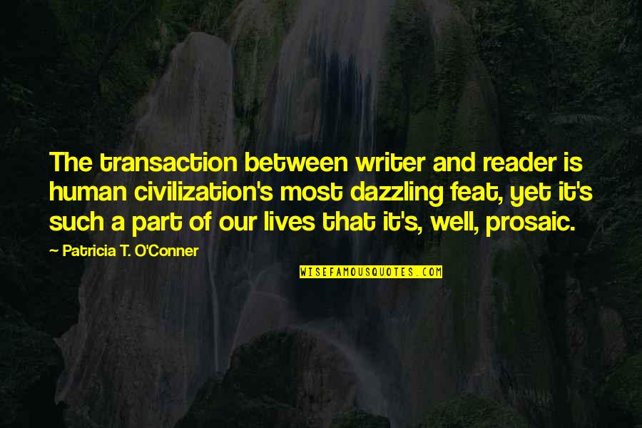 You Are Dazzling Quotes By Patricia T. O'Conner: The transaction between writer and reader is human You Are Dazzling Quotes By Patricia T. O'Conner: The transaction between writer and reader is human
