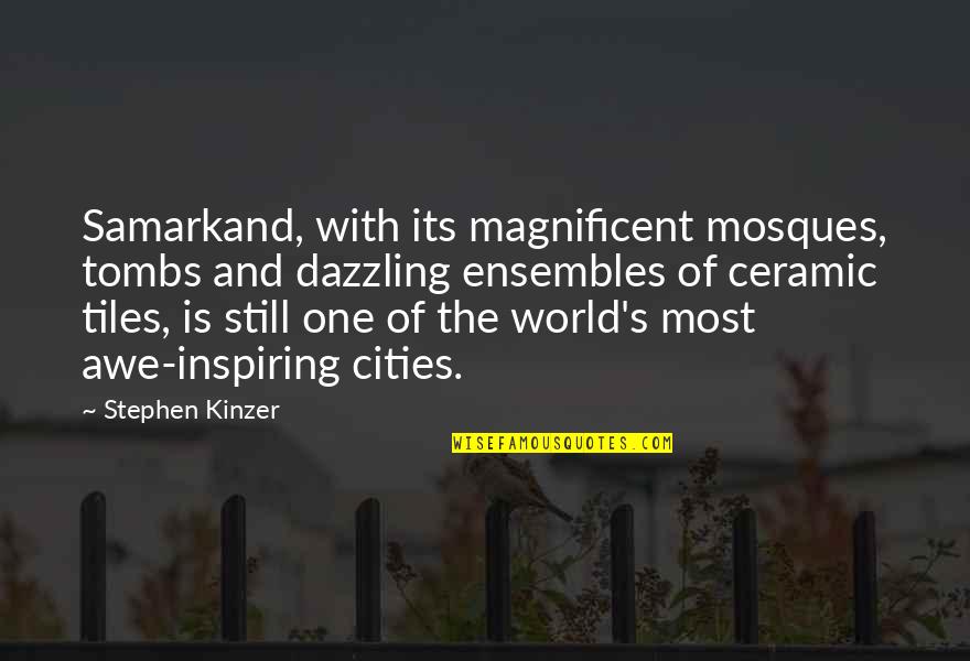 You Are Dazzling Quotes By Stephen Kinzer: Samarkand, with its magnificent mosques, tombs and dazzling You Are Dazzling Quotes By Stephen Kinzer: Samarkand, with its magnificent mosques, tombs and dazzling