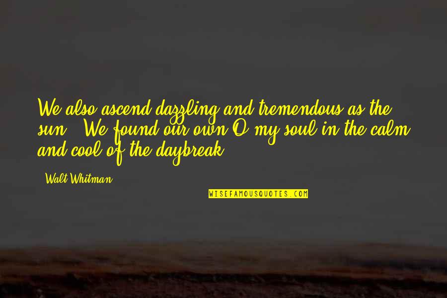 You Are Dazzling Quotes By Walt Whitman: We also ascend dazzling and tremendous as the You Are Dazzling Quotes By Walt Whitman: We also ascend dazzling and tremendous as the