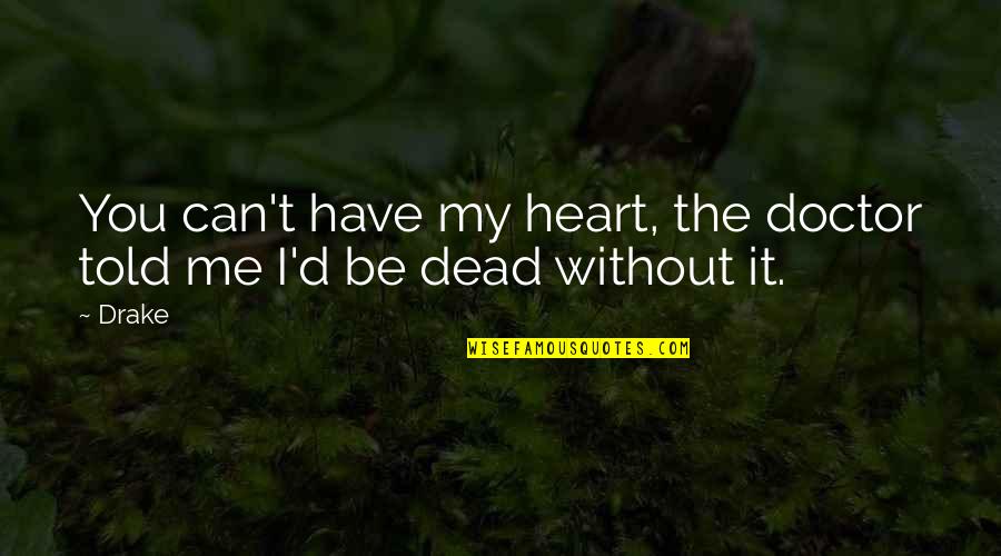You Are Dead For Me Quotes By Drake: You can't have my heart, the doctor told