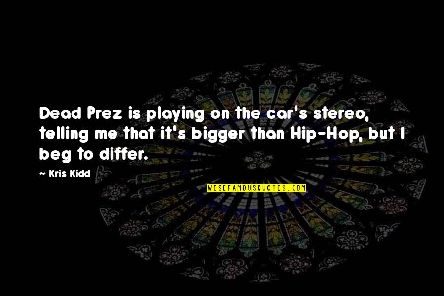 You Are Dead For Me Quotes By Kris Kidd: Dead Prez is playing on the car's stereo,