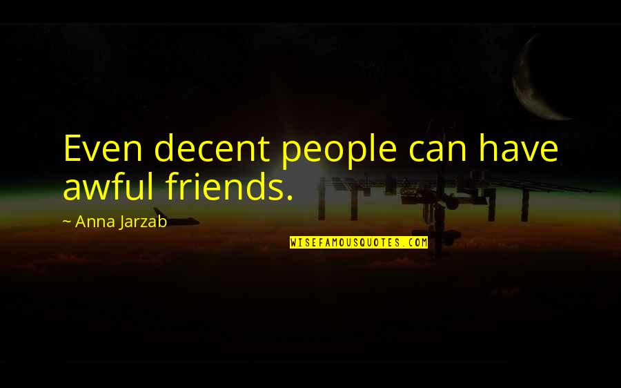 You Are Decent Quotes By Anna Jarzab: Even decent people can have awful friends.