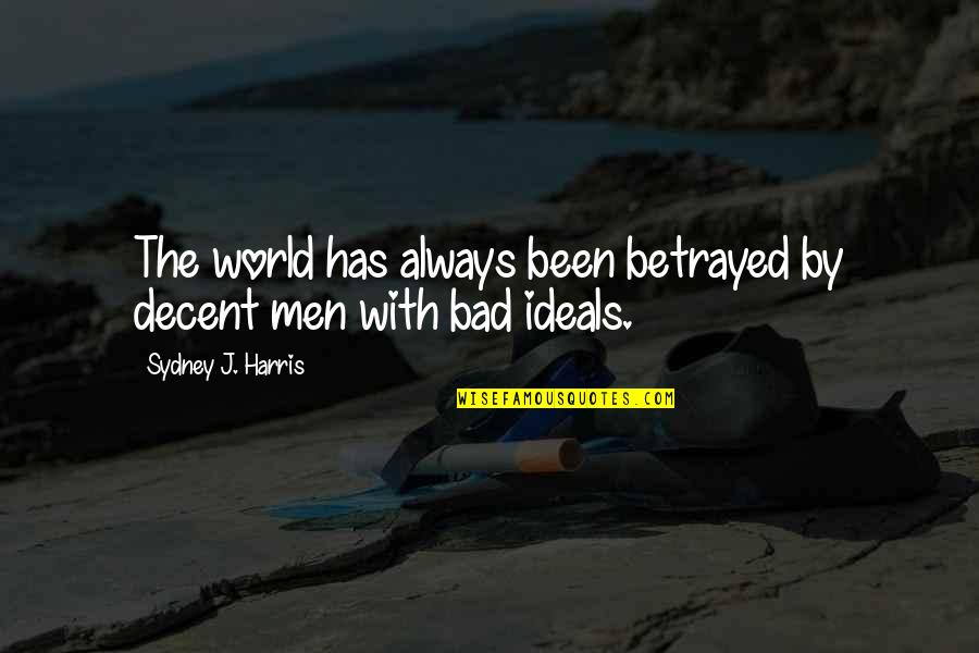 You Are Decent Quotes By Sydney J. Harris: The world has always been betrayed by decent