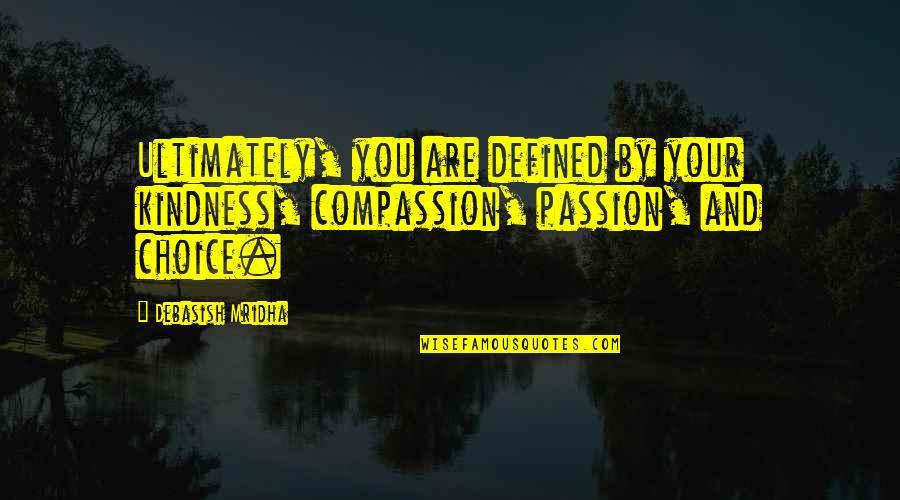 You Are Defined By Your Kindness Quotes By Debasish Mridha: Ultimately, you are defined by your kindness, compassion,
