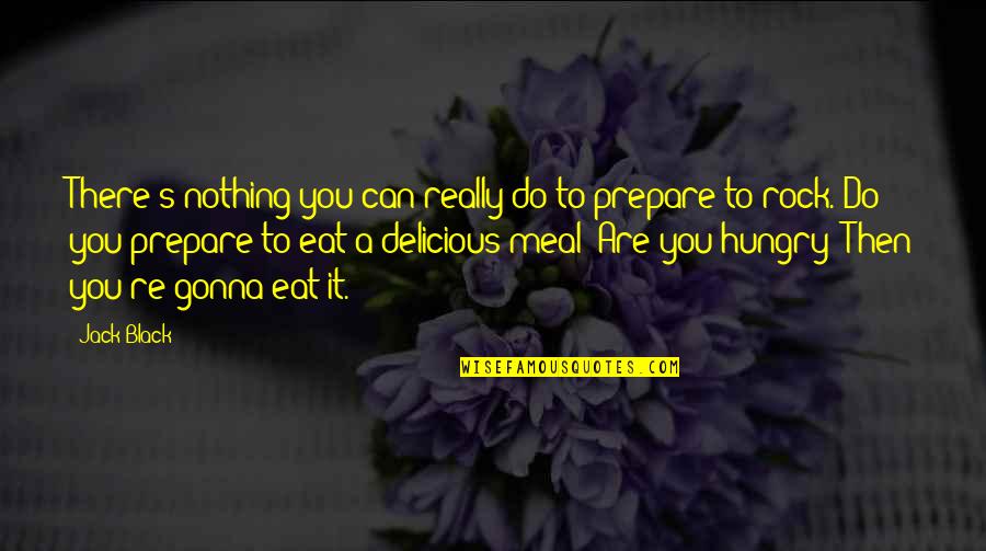 You Are Delicious Quotes By Jack Black: There's nothing you can really do to prepare