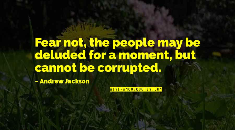 You Are Deluded Quotes By Andrew Jackson: Fear not, the people may be deluded for