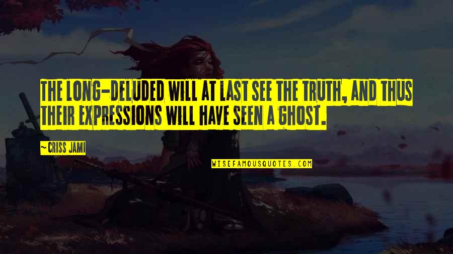 You Are Deluded Quotes By Criss Jami: The long-deluded will at last see the truth,