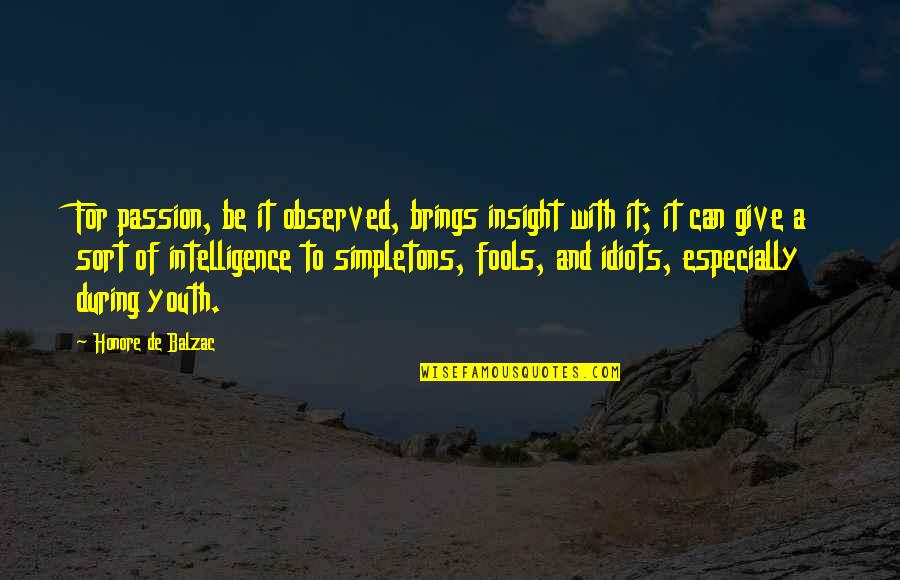 You Are Destined For Great Things Quotes By Honore De Balzac: For passion, be it observed, brings insight with You Are Destined For Great Things Quotes By Honore De Balzac: For passion, be it observed, brings insight with