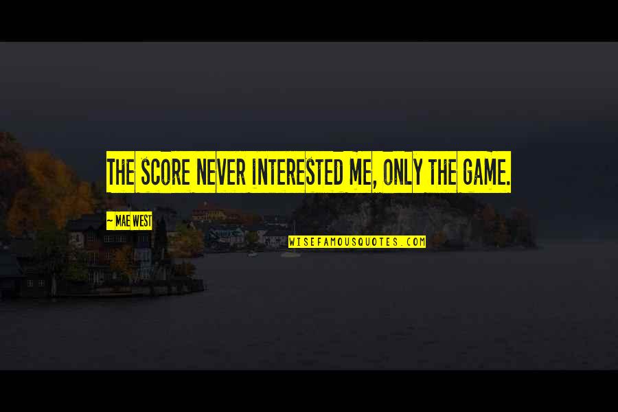 You Are Destined For Great Things Quotes By Mae West: The score never interested me, only the game.