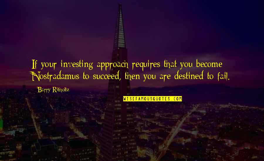 You Are Destined Quotes By Barry Ritholtz: If your investing approach requires that you become