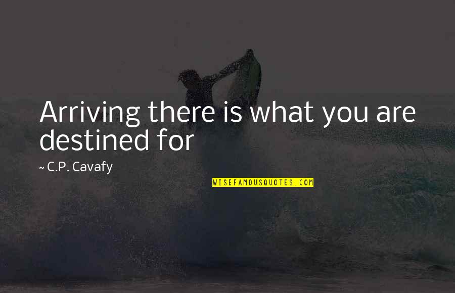 You Are Destined Quotes By C.P. Cavafy: Arriving there is what you are destined for You Are Destined Quotes By C.P. Cavafy: Arriving there is what you are destined for
