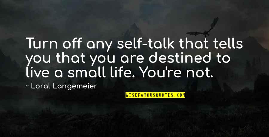 You Are Destined Quotes By Loral Langemeier: Turn off any self-talk that tells you that