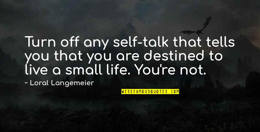 You Are Destined Quotes By Loral Langemeier: Turn off any self-talk that tells you that You Are Destined Quotes By Loral Langemeier: Turn off any self-talk that tells you that