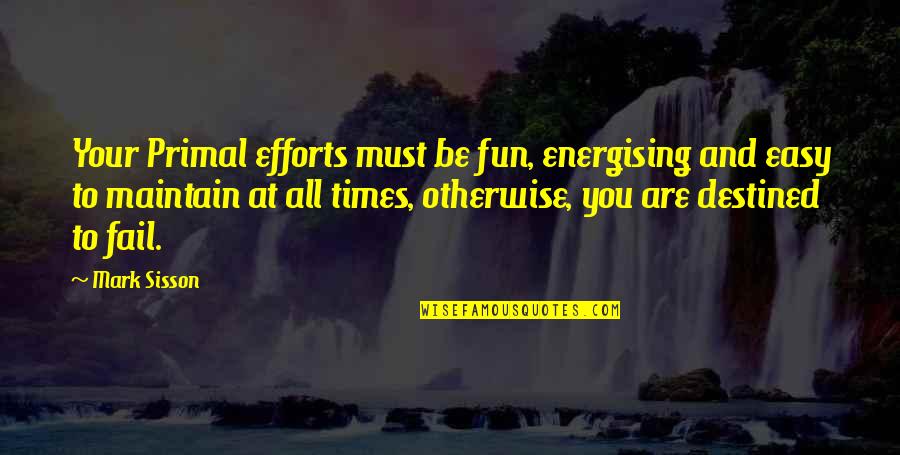 You Are Destined Quotes By Mark Sisson: Your Primal efforts must be fun, energising and You Are Destined Quotes By Mark Sisson: Your Primal efforts must be fun, energising and
