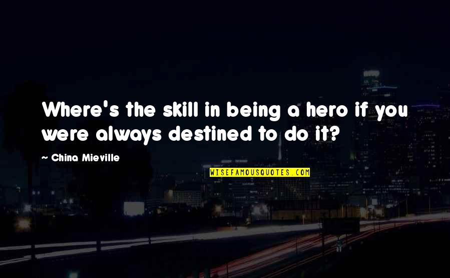You Are Destined To Quotes By China Mieville: Where's the skill in being a hero if